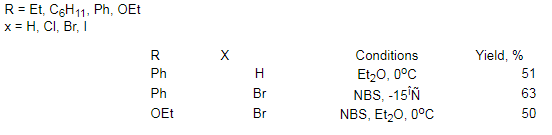 R = Et, C6H11, Ph, OEtx = H, Cl, Br, IRXConditionsYield, %PhHEt2O, 0oC51PhBrNBS, -15îÑ63OEtBrNBS, Et2O, 0oC50